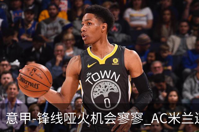 意甲-锋线哑火机会寥寥 AC米兰连平暂以2分领跑